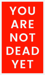 You Are Not Dead Yet